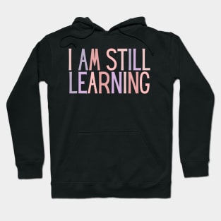 I Am Still Learning  - Motivational and Inspiring Work Quotes Hoodie